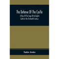 The Defense Of The Castle, A Story Of The Siege Of An English Castle In The Thirteenth Century