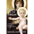 Christ and the Virgin: The Forgotten Purpose of Christianity