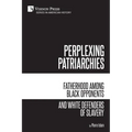 Perplexing Patriarchies: Fatherhood Among Black Opponents and White Defenders of Slavery