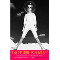 The Future Is Female! 25 Classic Science Fiction Stories by Women, from Pulp Pioneers to Ursula K. Le Guin: A Library of America Special Publication