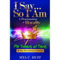 I Say...So I Am: A Proclamation of Royalty: For Tweens and Teens