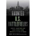 Haunted U.S. Battlefields: Ghosts, Hauntings, and Eerie Events from America's Fields of Honor