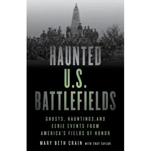 Haunted U.S. Battlefields: Ghosts, Hauntings, and Eerie Events from America's Fields of Honor