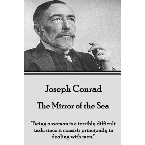 Joseph Conrad - The Mirror of the Sea: "Being a woman is a terribly difficult task, since it consists principally in dealing with men."