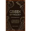 Greek Mythology: A Deeper Guide into the Amazing Myths and Legends of Greek Gods, Heroes, and Monsters