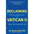 Reclaiming Vatican II: What It (Really) Said, What It Means, and How It Calls Us to Renew the Church
