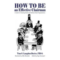 How to be an Effective Chairman: A guide to chairing small and medium sized organizations