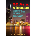 SE Asia: Vietnam: The Expat's Ultimate Guide to Living and Retiring in Vietnam
