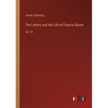 The Letters and the Life of Francis Bacon: Vol. VI