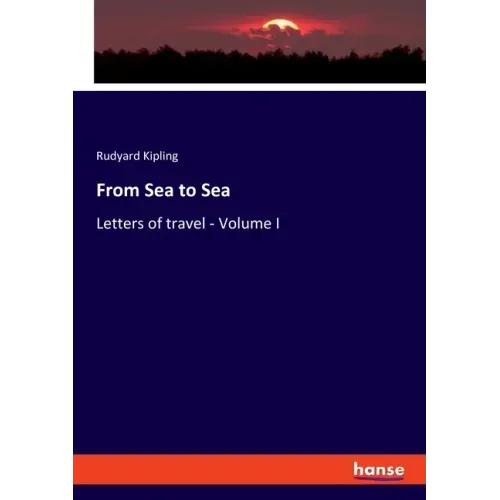 From Sea to Sea: Letters of travel - Volume I
