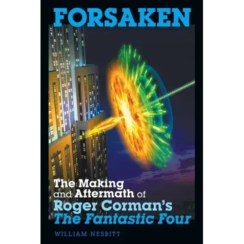 Forsaken: The Making and Aftermath of Roger Corman's The Fantastic Four