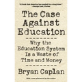 The Case Against Education: Why the Education System Is a Waste of Time and Money