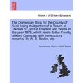 The Domesday Book for the County of Kent, Being That Portion of a Return of Owners of Land in England and Wales in the Year 1873, Which Refers to the