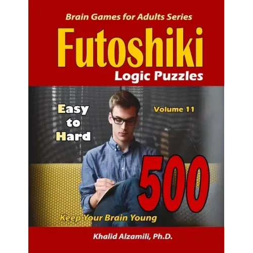 Futoshiki Logic Puzzles: 500 Easy to Hard: : Keep Your Brain Young
