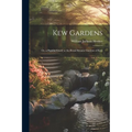 Kew Gardens: Or, a Popular Guide to the Royal Botanic Gardens of Kew