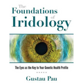 The Foundations of Iridology: The Eyes as the Key to Your Genetic Health Profile