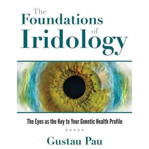 The Foundations of Iridology: The Eyes as the Key to Your Genetic Health Profile