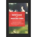 Infertilidad Y Medicina China: Guía práctica para el diagnóstico y el tratamiento de la infertilidad con MTC