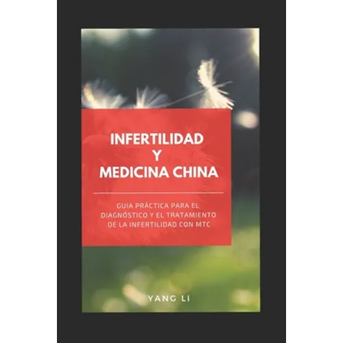 Infertilidad Y Medicina China: Guía práctica para el diagnóstico y el tratamiento de la infertilidad con MTC
