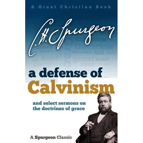 A Defense of Calvinism: and select sermons on the doctrines of grace