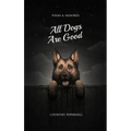 All Dogs Are Good: Poems & Memories