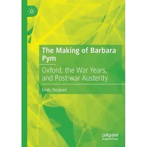 The Making of Barbara Pym: Oxford, the War Years, and Post-War Austerity