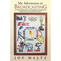 My Adventures in Broadcasting: A Unique Perspective on Television Coverage of Major News and Sporting Events