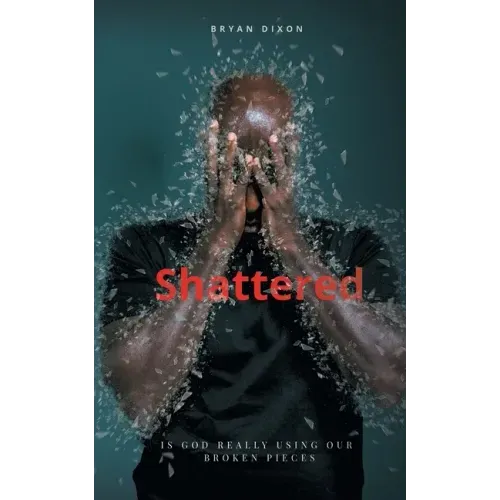 Shattered: Is God Really Using Our Broken Pieces