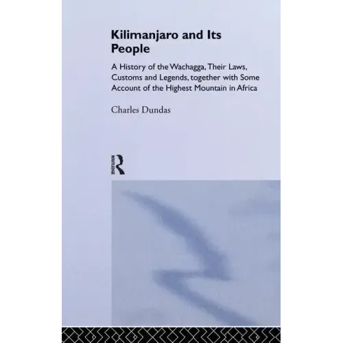 Kilimanjaro and Its People: A History of Wachagga, Their Laws, Customs and Legends, Together with Some