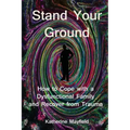Stand Your Ground: How to Cope with a Dysfunctional Family and Recover from Trauma