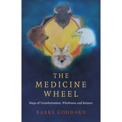 The Medicine Wheel: Maps of Transformation, Wholeness and Balance