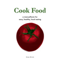 Cook Food: A Manualfesto for Easy, Healthy, Local Eating