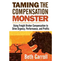 Taming the Compensation Monster: Using Freight Broker Compensation to Drive Urgency, Performance, and Profits