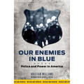 Our Enemies in Blue: Police and Power in America