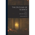 The Outline of Science: A Plain Story Simply Told; Volume 2
