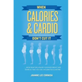 When Calories & Cardio Don't Cut It: Know what influences your body weight and shape so that you can live lean for a lifetime
