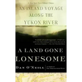 A Land Gone Lonesome: An Inland Voyage Along the Yukon River