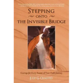Stepping onto the Invisible Bridge: Courage for Every Season of Your Faith Journey