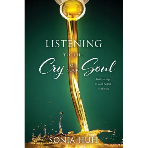 Listening to the Cry of Your Soul: Your Courage to Look Within Workbook