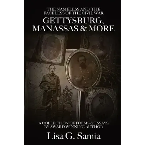 The NAMELESS & the FACELESS of the CIVIL WAR, Gettysburg, Manassas and More: BOOK THREE: A Collection of Poems, Essays and Photos