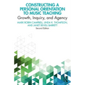 Constructing a Personal Orientation to Music Teaching: Growth, Inquiry, and Agency