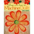 Show Me How to Machine Quilt- Print on Demand Edition