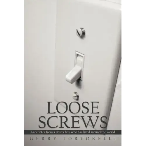 Loose Screws: Anecdotes from a Bronx boy who has lived around the world
