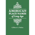 American Place Names of Long Ago. a Republication of the Index to Cram's Unrivaled Atlas of the World as Based on the Census of 1890