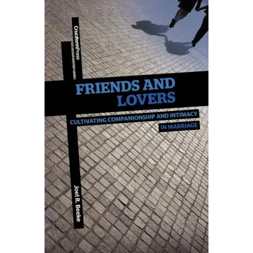 Friends and Lovers: Cultivating Companionship and Intimacy in Marriage