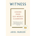 Witness: Lessons from Elie Wiesel's Classroom