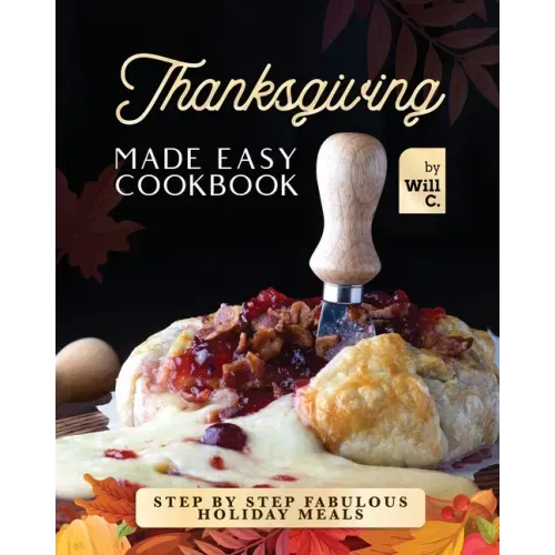 Thanksgiving Made Easy Cookbook: Step by Step Fabulous Holiday Meals