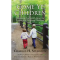 Come Ye Children: Obtaining Our Lord's Heart for Loving and Teaching Children