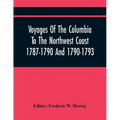 Voyages Of The Columbia To The Northwest Coast 1787-1790 And 1790-1793