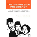 The Indonesian Presidency: The Shift from Personal toward Constitutional Rule